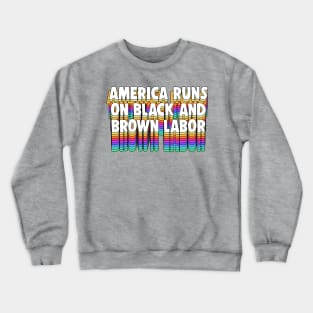 America Runs On Black And Brown Labor Crewneck Sweatshirt